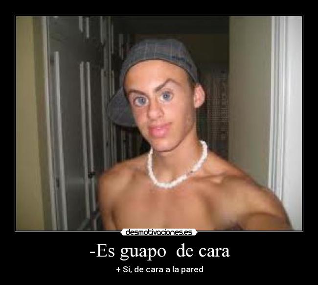 -Es guapo de cara -