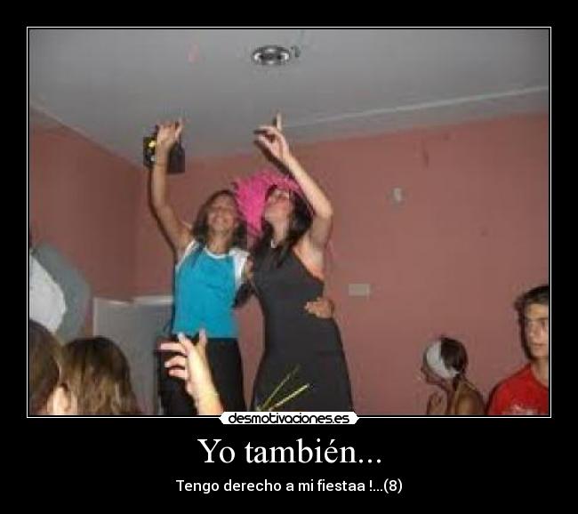Yo también... - Tengo derecho a mi fiestaa !...(8)