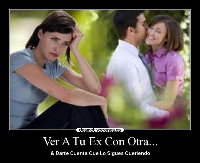 Ver A Tu Ex Con Otra... - 