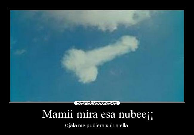 Mamii mira esa nubee¡¡ - Ojalá me pudiera suir a ella