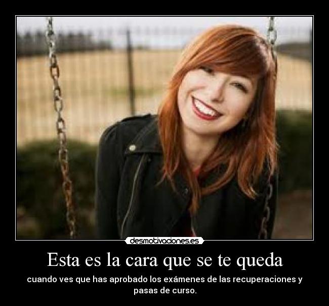 Esta es la cara que se te queda - cuando ves que has aprobado los exámenes de las recuperaciones y pasas de curso.