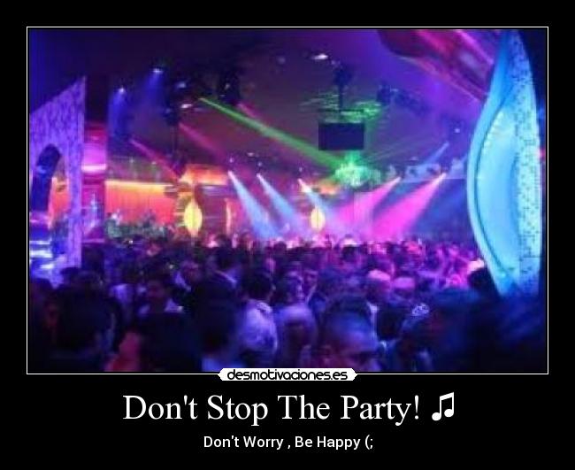 Dont Stop The Party! ♫ - 