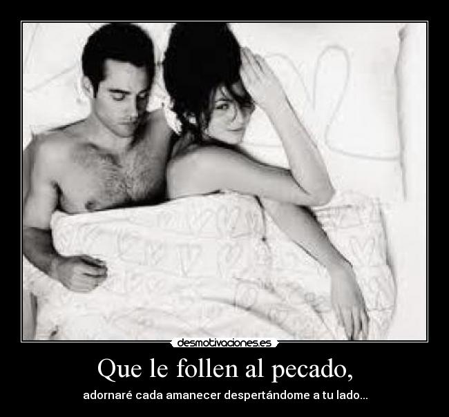 Que le follen al pecado, -