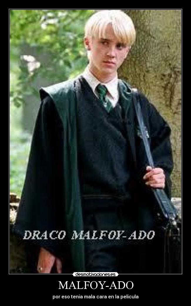 MALFOY-ADO - por eso tenia mala cara en la pelicula