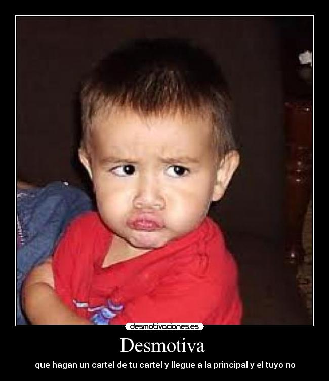 Desmotiva - que hagan un cartel de tu cartel y llegue a la principal y el tuyo no