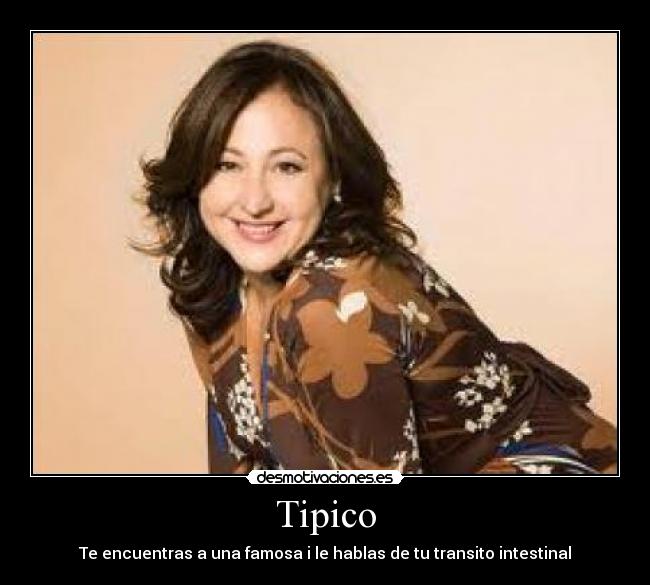 Tipico - Te encuentras a una famosa i le hablas de tu transito intestinal