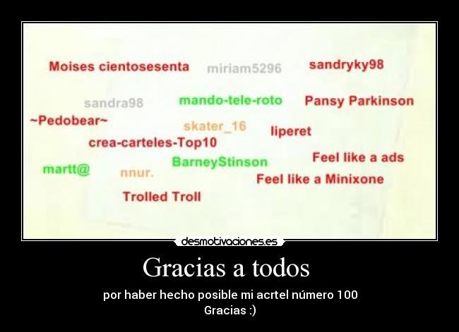 Gracias a todos  - por haber hecho posible mi acrtel número 100
Gracias :)