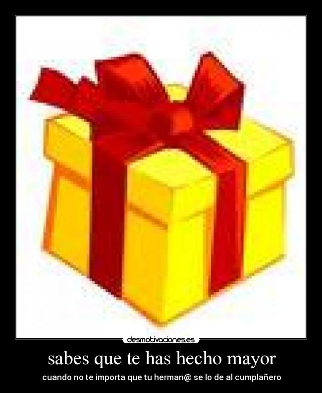 sabes que te has hecho mayor - cuando no te importa que tu herman@ se lo de al cumplañero