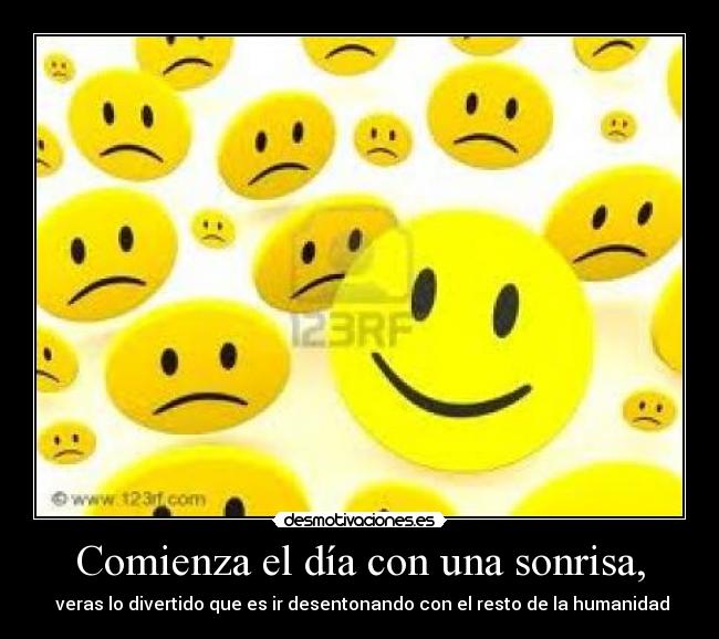 Comienza el día con una sonrisa, - veras lo divertido que es ir desentonando con el resto de la humanidad