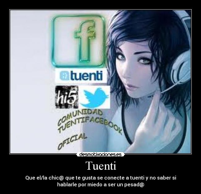 Tuenti - Que el/la chic@ que te gusta se conecte a tuenti y no saber si
hablarle por miedo a ser un pesad@