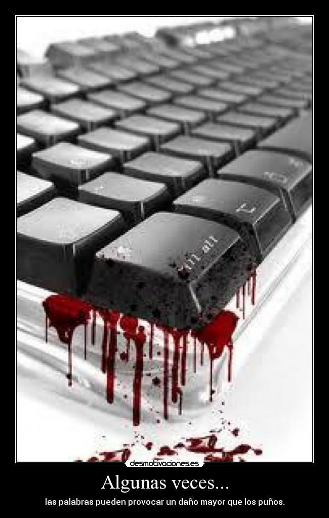 Algunas veces... - las palabras pueden provocar un daño mayor que los puños.