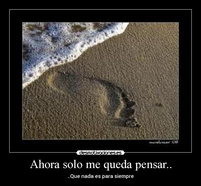 Ahora solo me queda pensar.. -