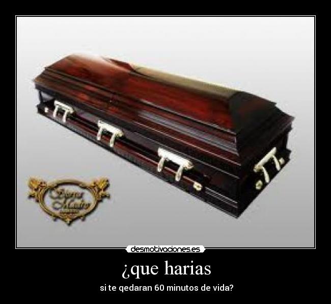 ¿que harias - si te qedaran 60 minutos de vida?