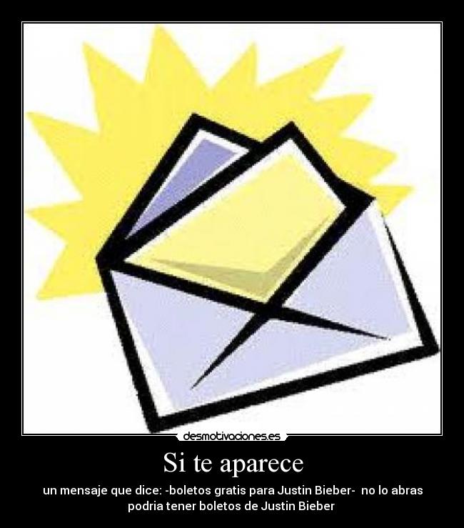 Si te aparece - un mensaje que dice: -boletos gratis para Justin Bieber- no lo abras
podria tener boletos de Justin Bieber