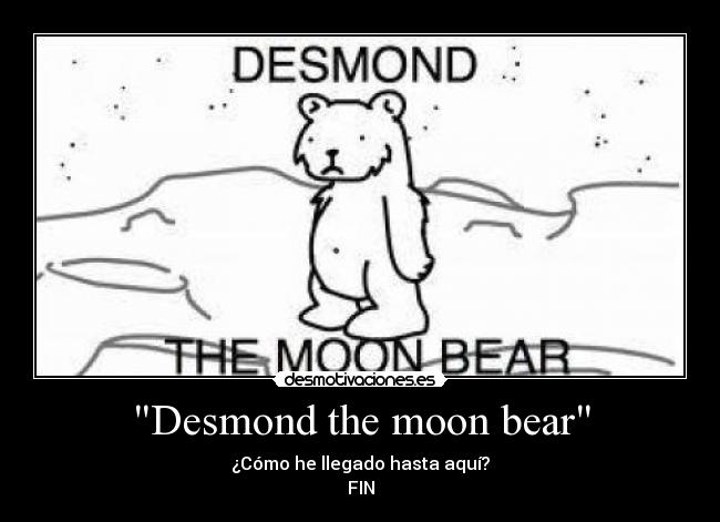 Desmond the moon bear - ¿Cómo he llegado hasta aquí?
FIN