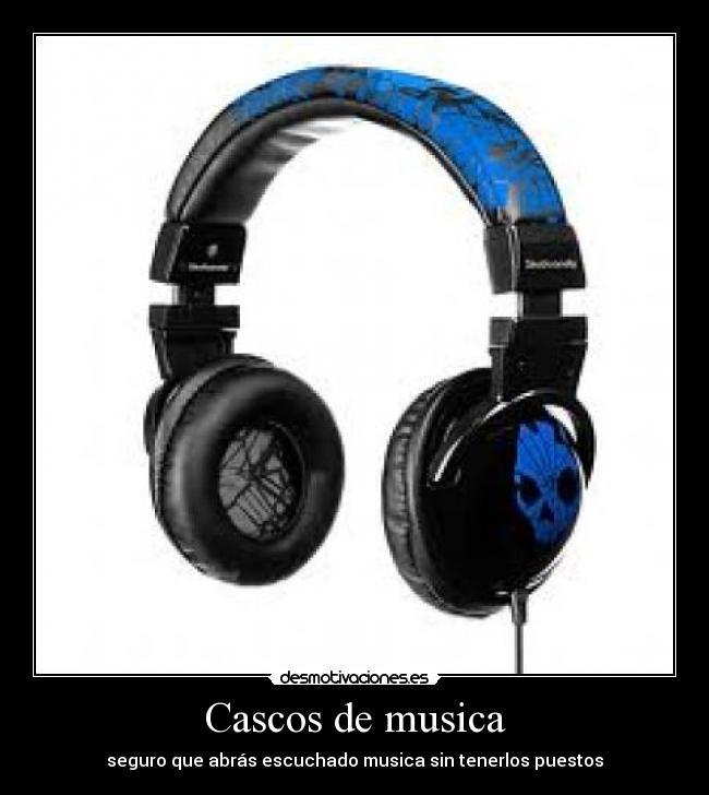 Cascos de musica - seguro que abrás escuchado musica sin tenerlos puestos