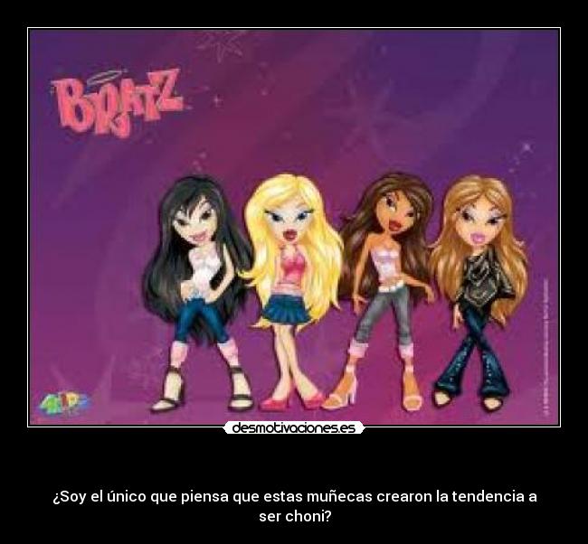 - ¿Soy el único que piensa que estas muñecas crearon la tendencia a ser choni?