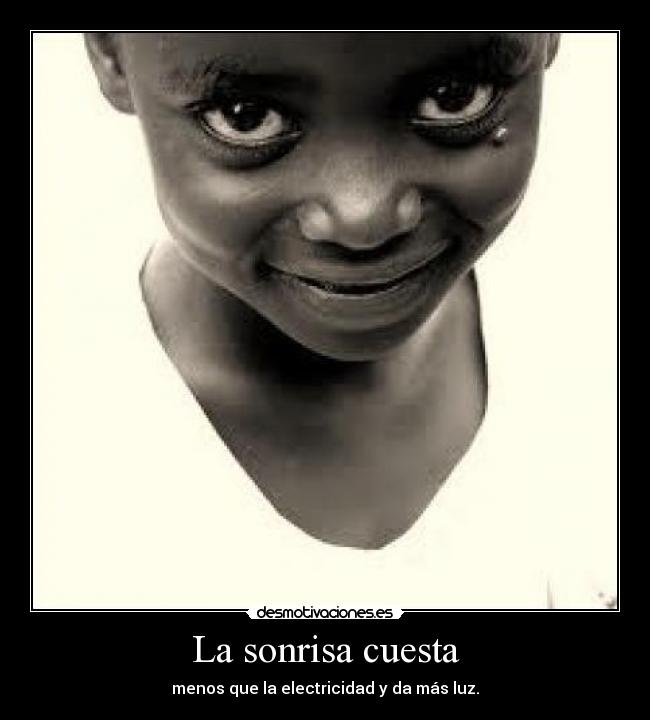 La sonrisa cuesta - menos que la electricidad y da más luz.