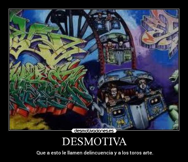 DESMOTIVA -  Que a esto le llamen delincuencia y a los toros arte.