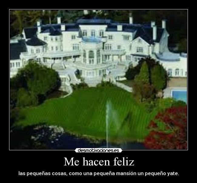 Me hacen feliz - las pequeñas cosas, como una pequeña mansión un pequeño yate.