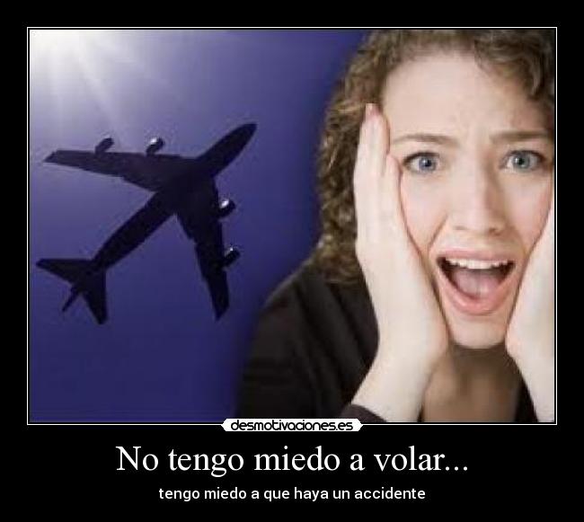 No tengo miedo a volar... - tengo miedo a que haya un accidente