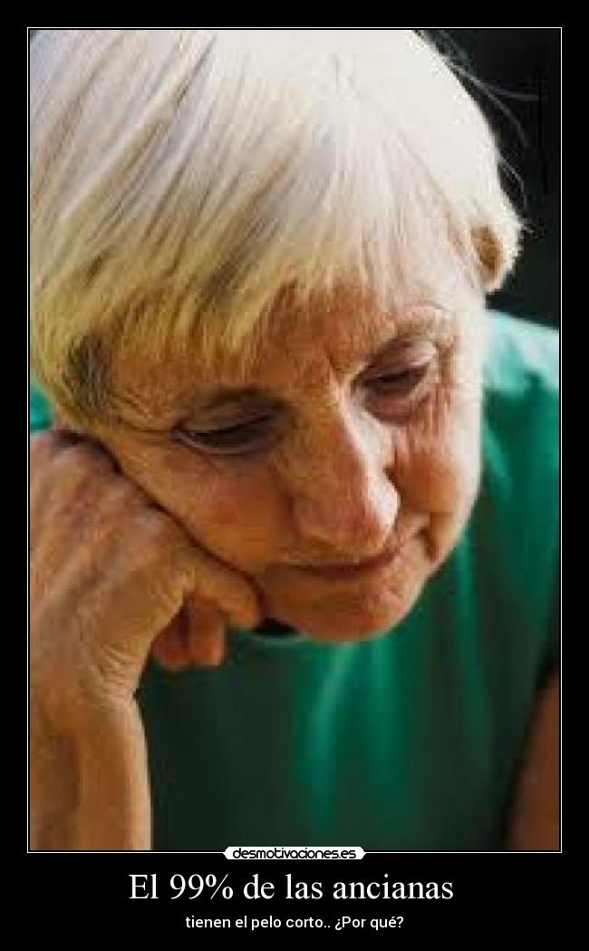 El 99% de las ancianas - tienen el pelo corto.. ¿Por qué?