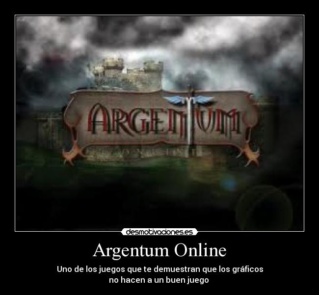 Argentum Online - Uno de los juegos que te demuestran que los gráficos
no hacen a un buen juego
