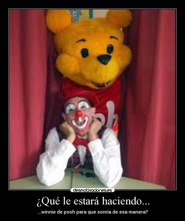 ¿Qué le estará haciendo... - ...winnie de pooh para que sonria de esa manera?