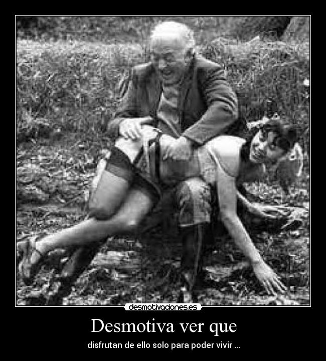 Desmotiva ver que - 