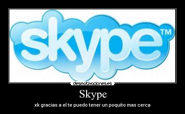 Skype - xk gracias a el te puedo tener un poquito mas cerca