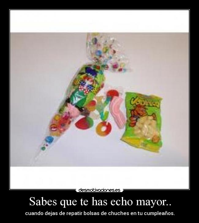 Sabes que te has echo mayor.. - cuando dejas de repatir bolsas de chuches en tu cumpleaños.