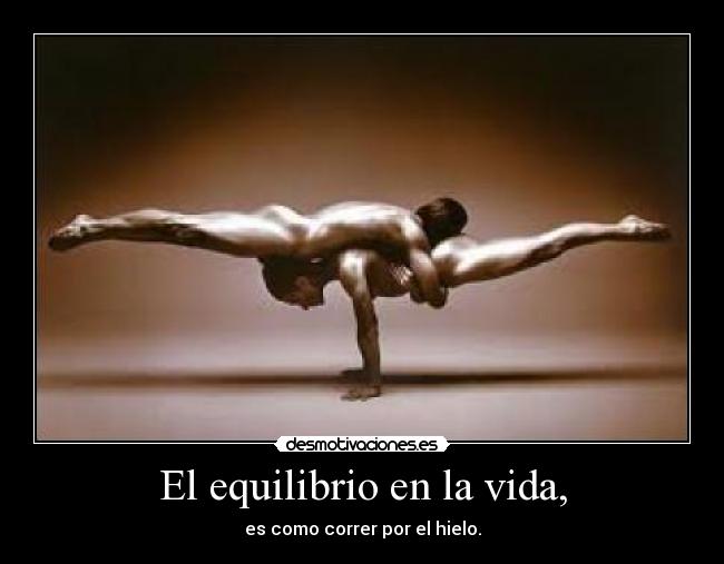 El equilibrio en la vida, - es como correr por el hielo.