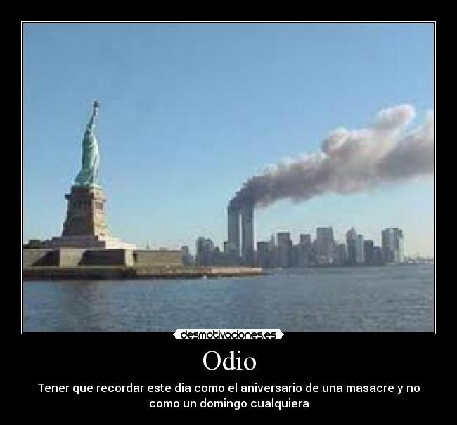 Odio - Tener que recordar este dia como el aniversario de una masacre y no
como un domingo cualquiera