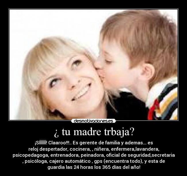 ¿ tu madre trbaja? -