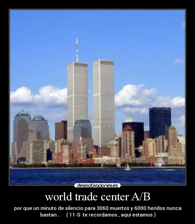 world trade center A/B - por que un minuto de silencio para 3060 muertos y 6000 heridos nunca
bastan ..     ( 11-S  te recordamos , aqui estamos )