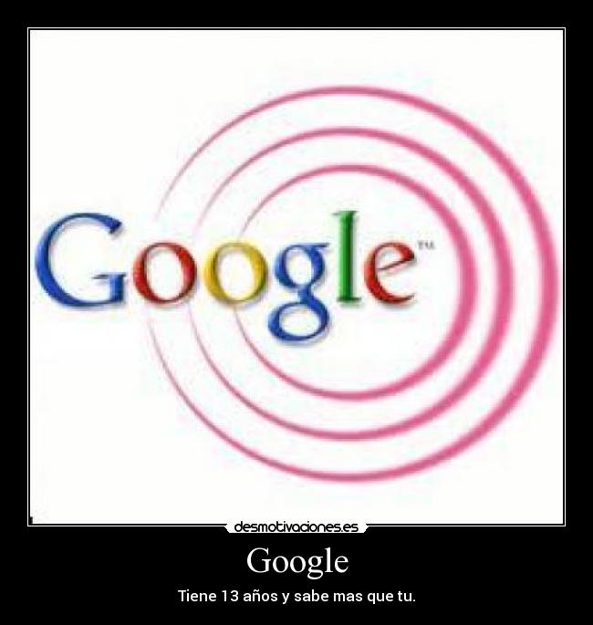 Google - Tiene 13 años y sabe mas que tu.