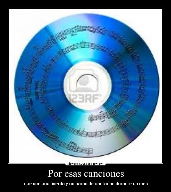 Por esas canciones - que son una mierda y no paras de cantarlas durante un mes