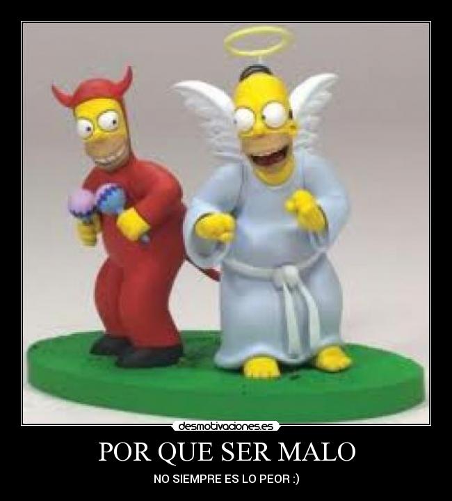 POR QUE SER MALO - NO SIEMPRE ES LO PEOR :)