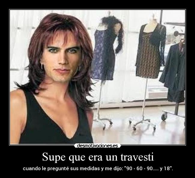 Supe que era un travesti - cuando le pregunté sus medidas y me dijo: 90 - 60 - 90..... y 18.