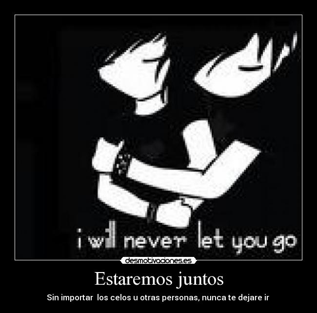 Estaremos juntos - Sin importar los celos u otras personas, nunca te dejare ir