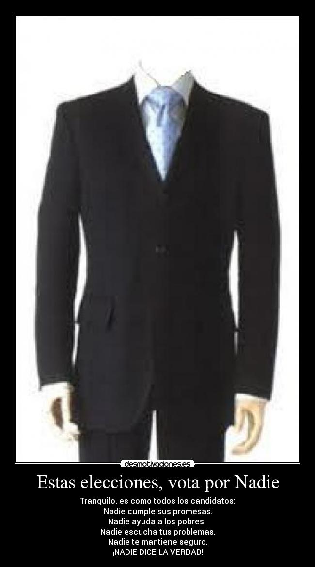 Estas elecciones, vota por Nadie - Tranquilo, es como todos los candidatos:
Nadie cumple sus promesas.
Nadie ayuda a los pobres.
Nadie escucha tus problemas.
Nadie te mantiene seguro.
¡NADIE DICE LA VERDAD!