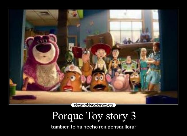 Porque Toy story 3 - tambien te ha hecho reir,pensar,llorar