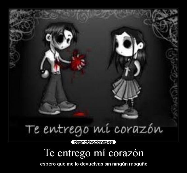 Te entrego mí corazón - espero que me lo devuelvas sin ningún rasguño