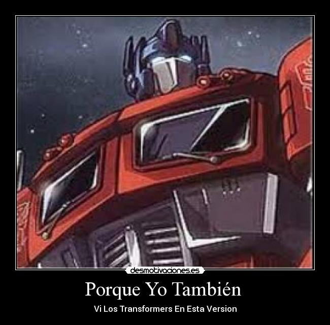 Porque Yo También  - Vi Los Transformers En Esta Version