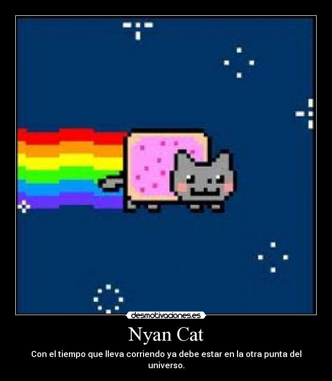 Nyan Cat - Con el tiempo que lleva corriendo ya debe estar en la otra punta del universo.