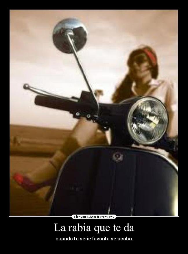 La rabia que te da - cuando tu serie favorita se acaba.