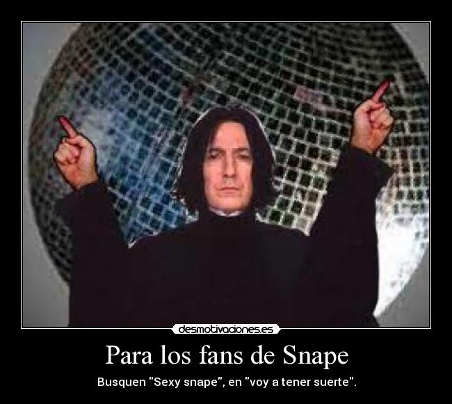 Para los fans de Snape - Busquen Sexy snape, en voy a tener suerte.