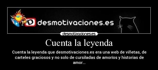 Cuenta la leyenda - Cuenta la leyenda que desmotivaciones.es era una web de viñetas, de
carteles graciosos y no solo de cursiladas de amoríos y historias de
amor...