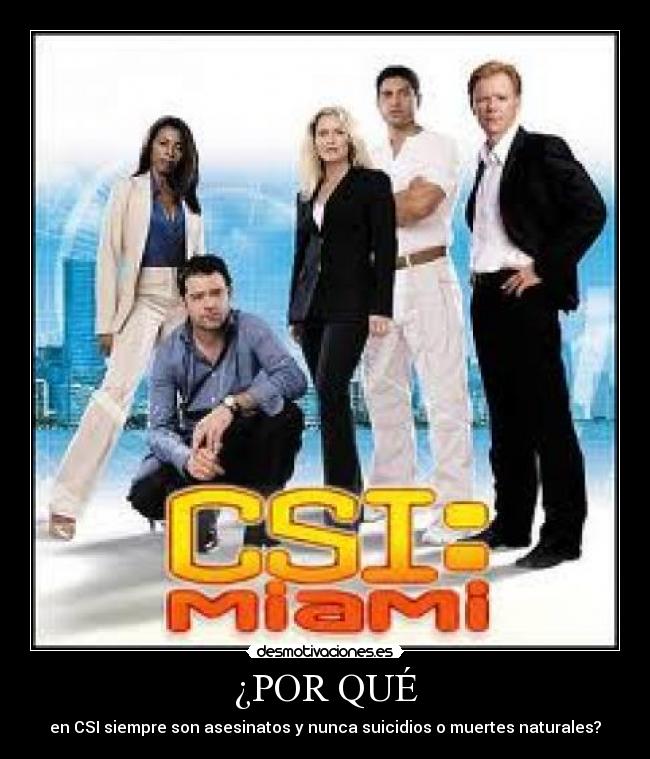 ¿POR QUÉ - en CSI siempre son asesinatos y nunca suicidios o muertes naturales?