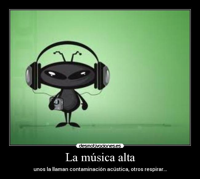 La música alta - unos la llaman contaminación acústica, otros respirar...